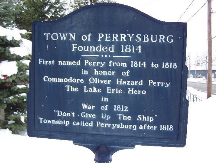 Marker: Town of Perrysburg founded 1814, first named Perry from 1814 -1818 in honor of  Commodore Oliver Hazard Perry the hero of Lake Erie in the War of 1812 "Don't Give Up The Ship". Township called Perrysburg after 1818